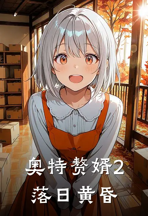 佐菲方长(奥特赘婿2落日黄昏)全集阅读_《奥特赘婿2落日黄昏》全文免费阅读