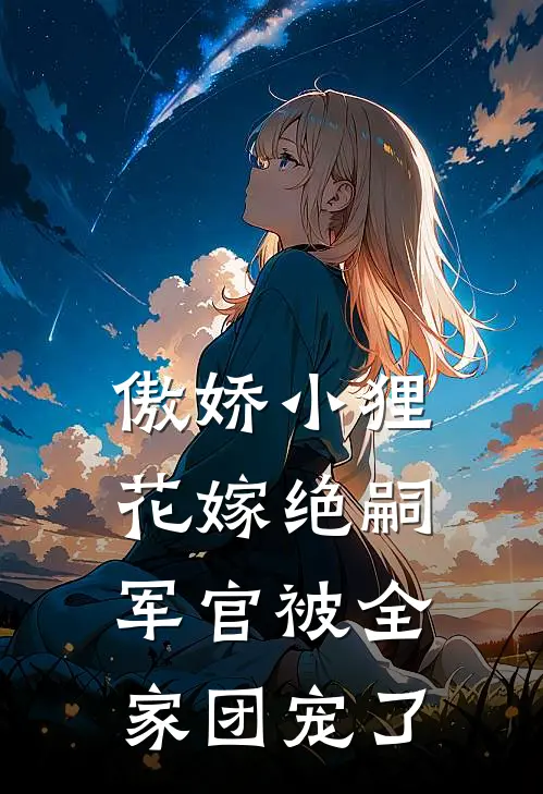 傲娇小狸花嫁绝嗣军官被全家团宠了