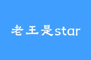 老王是star