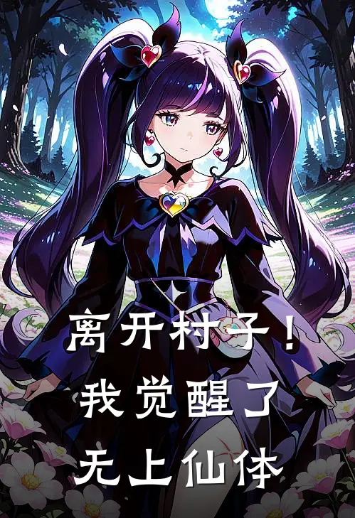 离开村子！我觉醒了无上仙体