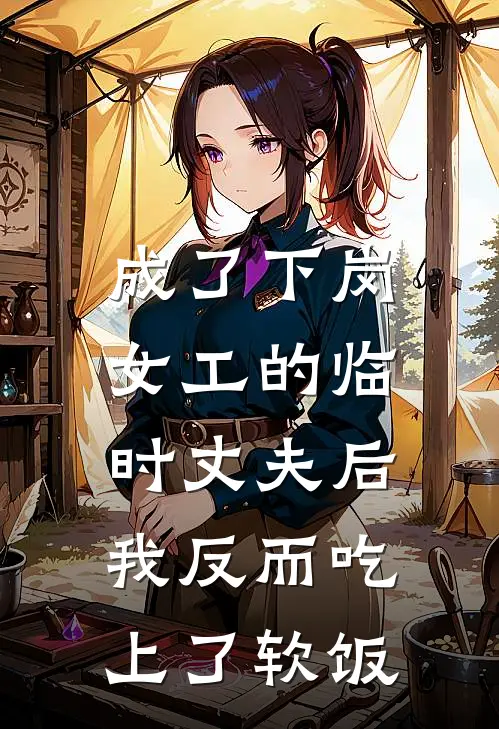 成了下岗女工的临时丈夫后，我反而吃上了软饭许春梅春梅完结小说_完结版小说全文免费阅读成了下岗女工的临时丈夫后，我反而吃上了软饭许春梅春梅