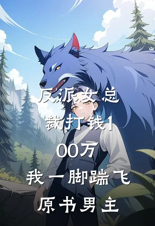 反派女总裁打钱100万，我一脚踹飞原书男主白芙美甄苟小说完整版_完结版小说推荐反派女总裁打钱100万，我一脚踹飞原书男主(白芙美甄苟)