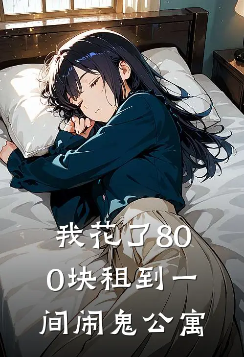 《我花了800块租到一间闹鬼公寓》抖音热门新热门小说_最新章节列表《我花了800块租到一间闹鬼公寓》(抖音热门)