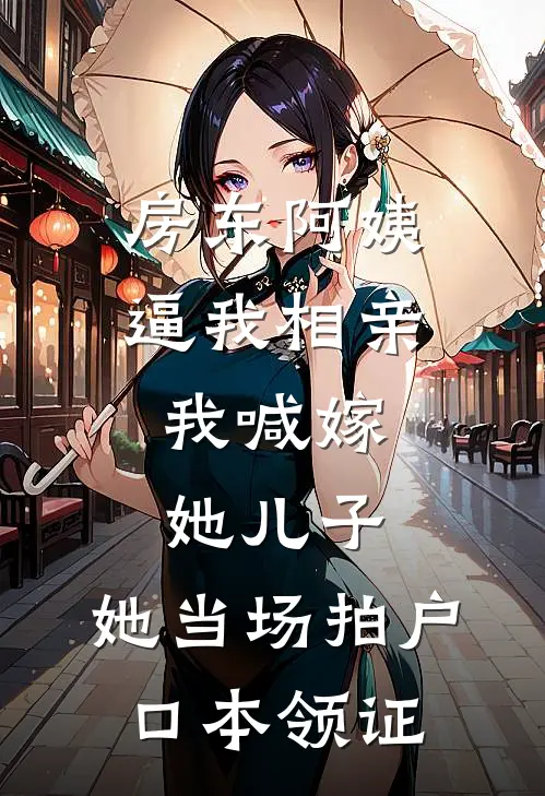 房东阿姨逼我相亲，我喊嫁她儿子，她当场拍户口本领证顾言达尔文完本小说免费阅读_小说完结版房东阿姨逼我相亲，我喊嫁她儿子，她当场拍户口本领证顾言达尔文