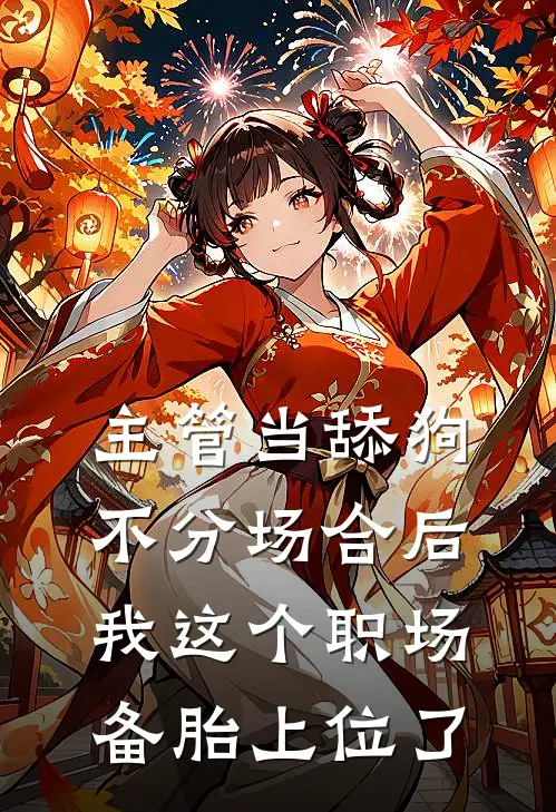 主管当舔狗不分场合后，我这个职场备胎上位了