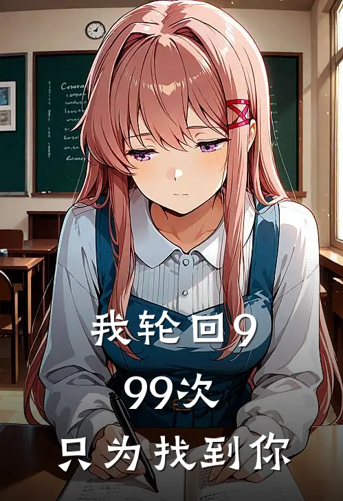 我轮回999次，只为找到你。小七顾败亭完结版免费阅读_我轮回999次，只为找到你。全章节免费在线阅读