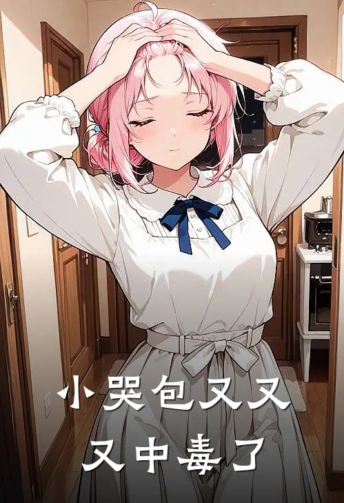 小哭包又又又中毒了李瑶祝篟完结小说_免费小说在线看小哭包又又又中毒了李瑶祝篟