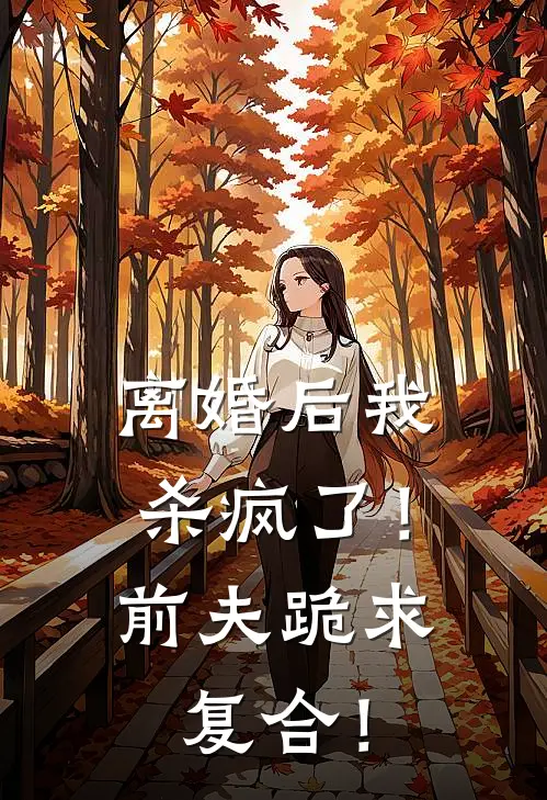离婚后我杀疯了！前夫跪求复合！