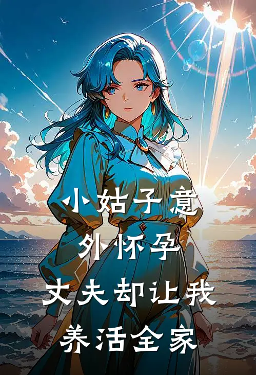 小姑子意外怀孕，丈夫却让我养活全家(圆圆宋清辞)最新章节在线阅读_(小姑子意外怀孕，丈夫却让我养活全家)完整版免费在线阅读