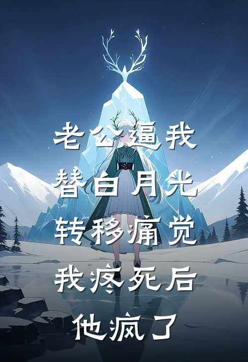 傅家许白月光（老公逼我替白月光转移痛觉，我疼死后他疯了）全文免费阅读无弹窗大结局_