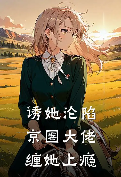 诱她沦陷，京圈大佬缠她上瘾