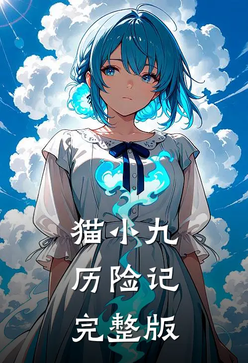 猫小九历险记：完整版猫小九小九新热门小说_小说免费阅读猫小九历险记：完整版(猫小九小九)