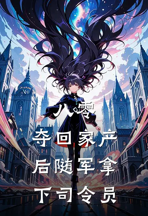 八零，夺回家产后随军拿下司令员