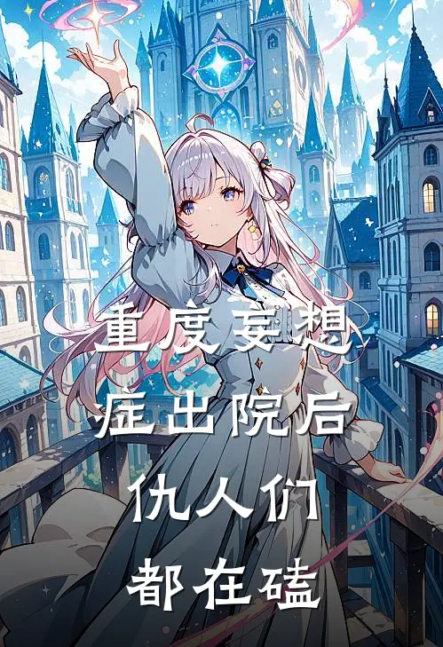 重度妄想症出院后，仇人们都在磕(沈彦苏璃)小说推荐完本_全本免费小说重度妄想症出院后，仇人们都在磕沈彦苏璃