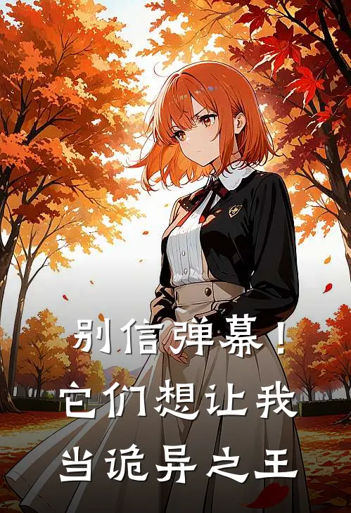 别信弹幕！它们想让我当诡异之王(程厌程厌)完结版免费小说_热门完结小说别信弹幕！它们想让我当诡异之王(程厌程厌)