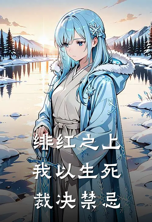 绯红之上：我以生死裁决禁忌祝余吴风野小说推荐完结_全集免费小说绯红之上：我以生死裁决禁忌(祝余吴风野)