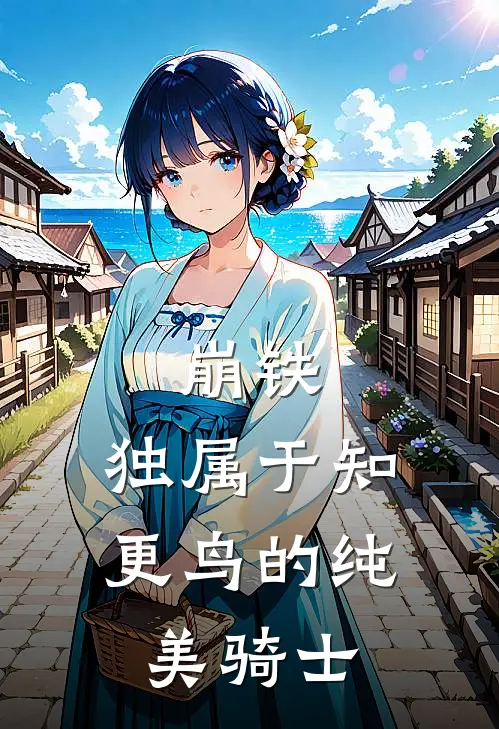 崩铁：独属于知更鸟的纯美骑士温严安妮莎免费热门小说_最热门小说崩铁：独属于知更鸟的纯美骑士温严安妮莎