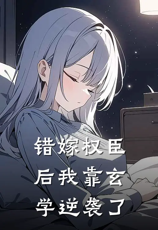 错嫁权臣后我靠玄学逆袭了苏清欢裴砚之热门的网络小说_热门的网络小说错嫁权臣后我靠玄学逆袭了(苏清欢裴砚之)