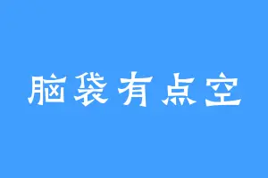 脑袋有点空