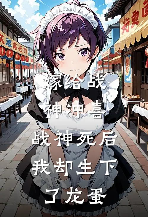 嫁给战神冲喜，战神死后我却生下了龙蛋