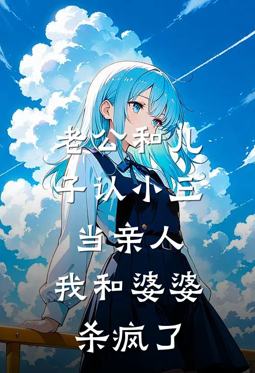 老公和儿子认小三当亲人，我和婆婆杀疯了