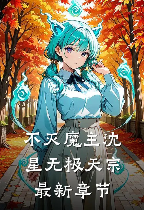 不灭魔主沈星无极天宗最新章节