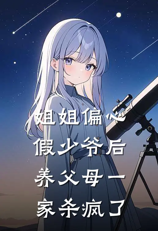 姐姐偏心假少爷后，养父母一家杀疯了