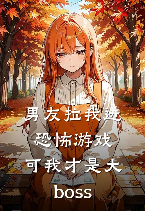 男友拉我进恐怖游戏，可我才是大boss