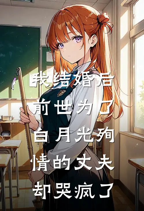 我结婚后,前世为了白月光殉情的丈夫却哭疯了