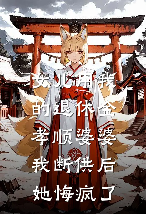 女儿用我的退休金孝顺婆婆，我断供后她悔疯了