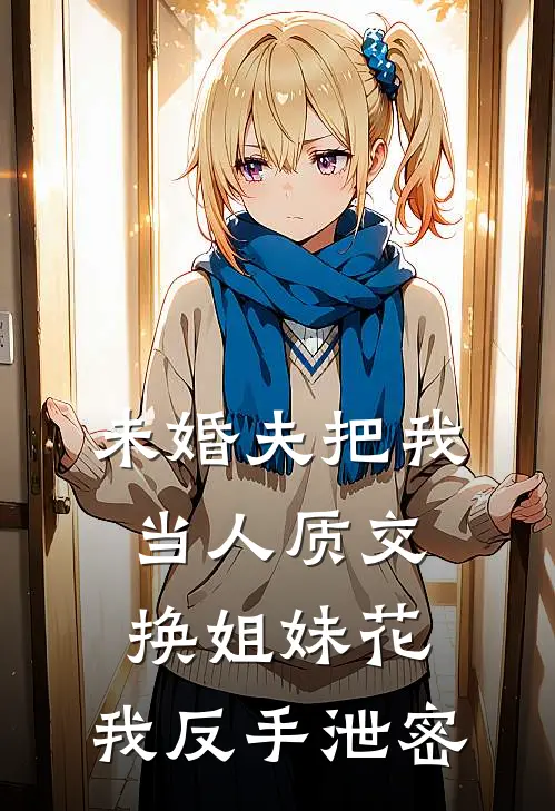 未婚夫把我当人质交换姐妹花，我反手泄密