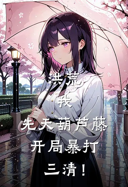 洪荒：我，先天葫芦藤，开局暴打三清！(鸿钧周源)完结小说推荐_免费小说洪荒：我，先天葫芦藤，开局暴打三清！(鸿钧周源)