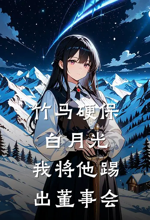 竹马硬保白月光，我将他踢出董事会