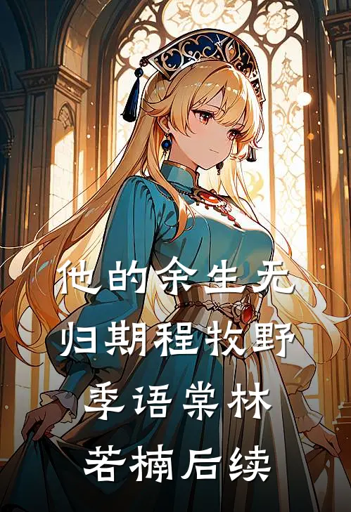 他的余生无归期程牧野季语棠林若楠后续