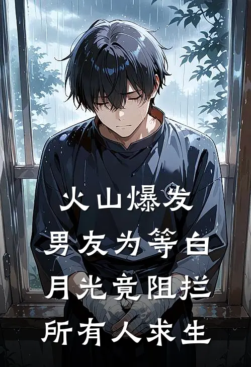 火山爆发，男友为等白月光竟阻拦所有人求生