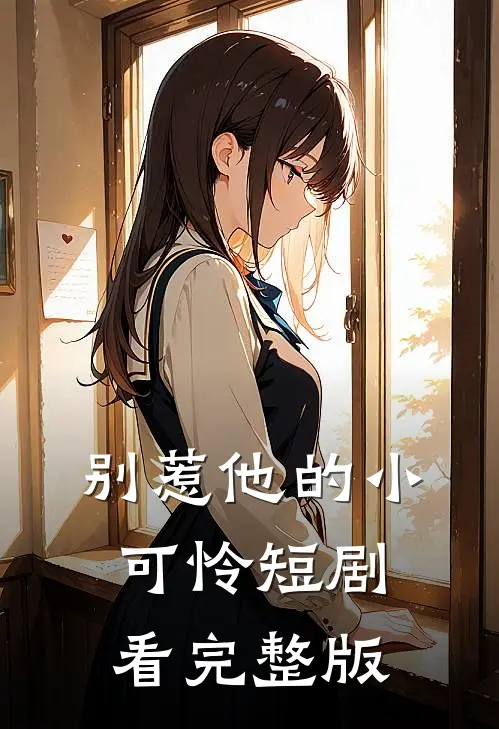 别惹他的小可怜短剧看完整版